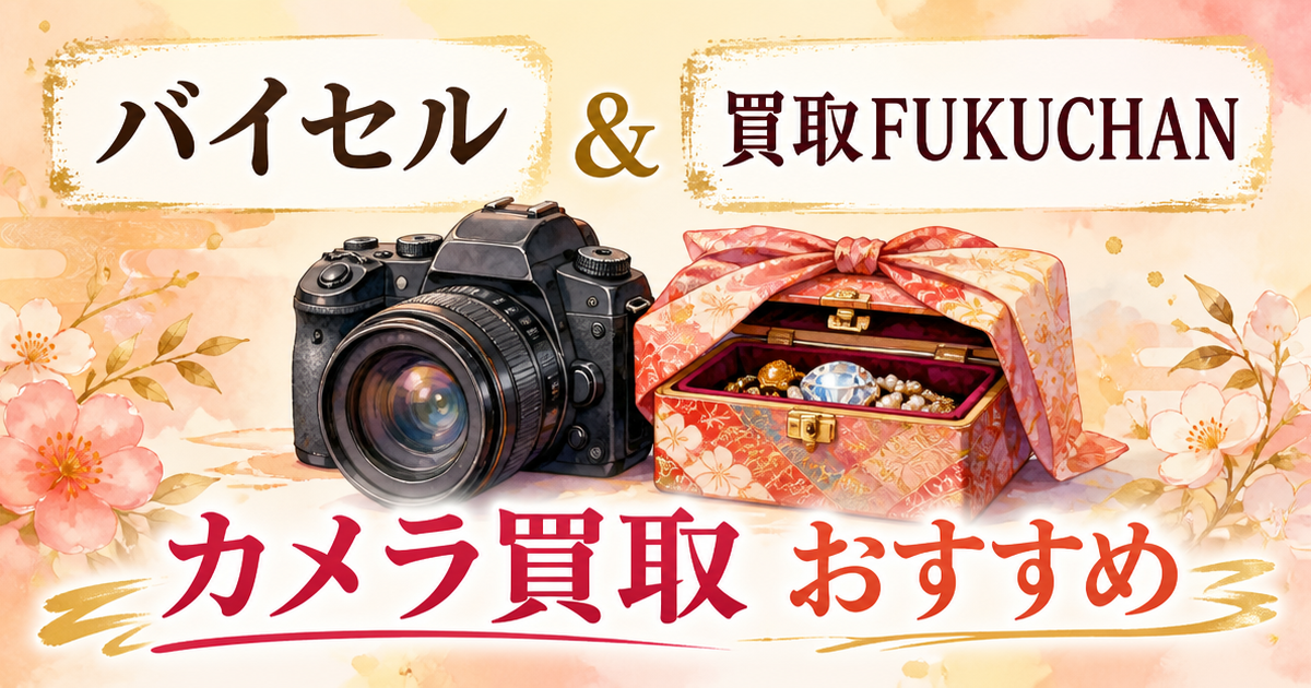 バイセルと買取FUKUCHAN、カメラ買取のおすすめはどっちかわかった